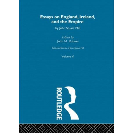 Collected Works of John Stuart Mill: VI. Essays on England, Ireland and the Empire