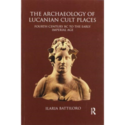 The Archaeology of Lucanian Cult Places: Fourth Century BC to the Early Imperial Age