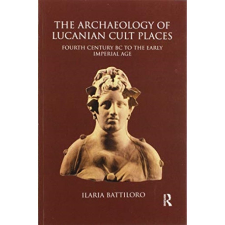 The Archaeology of Lucanian Cult Places: Fourth Century BC to the Early Imperial Age