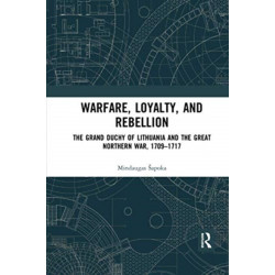 Warfare, Loyalty, and Rebellion: The Grand Duchy of Lithuania and the Great Northern War, 1709–1717