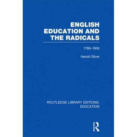 English Education and the Radicals (RLE Edu L): 1780-1850