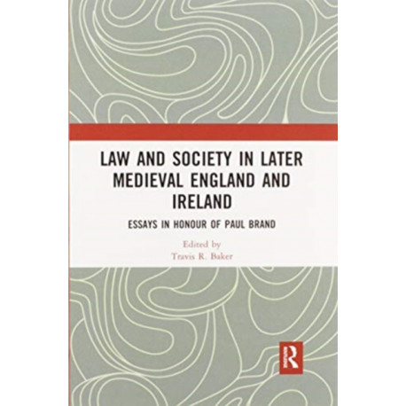 Law and Society in Later Medieval England and Ireland: Essays in Honour of Paul Brand