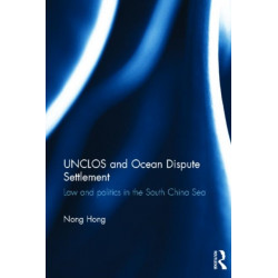UNCLOS and Ocean Dispute Settlement: Law and Politics in the South China Sea