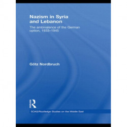 Nazism in Syria and Lebanon: The Ambivalence of the German Option, 1933–1945