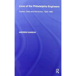 Lives of the Philadelphia Engineers: Capital, Class and Revolution, 1830?1890