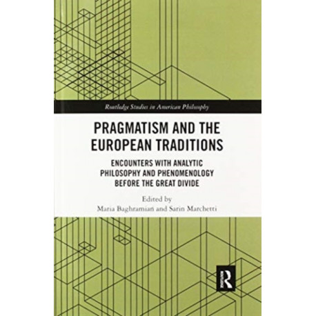 Pragmatism and the European Traditions: Encounters with Analytic Philosophy and Phenomenology before the Great Divide