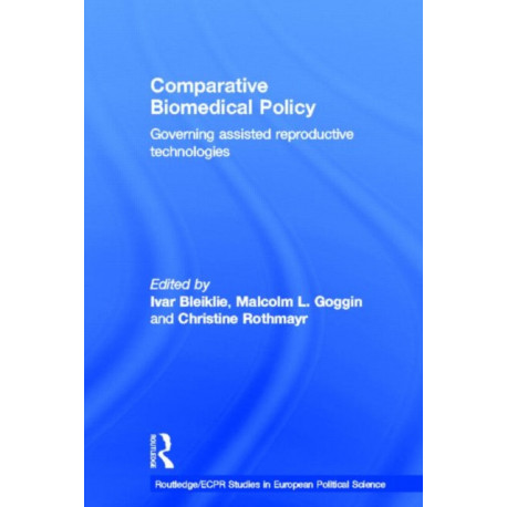Comparative Biomedical Policy: Governing Assisted Reproductive Technologies
