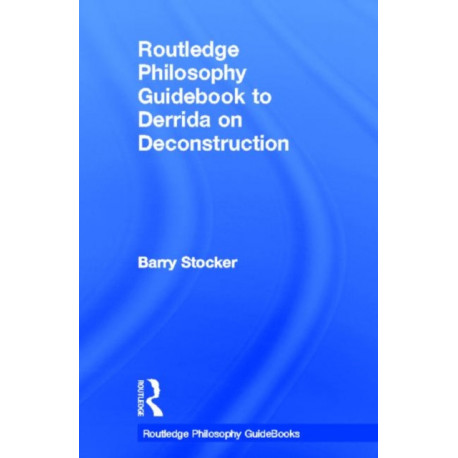 Routledge Philosophy Guidebook to Derrida on Deconstruction