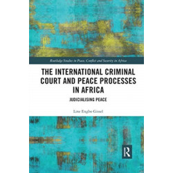 The International Criminal Court and Peace Processes in Africa: Judicialising Peace