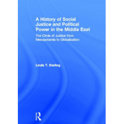 A History of Social Justice and Political Power in the Middle East: The Circle of Justice From Mesopotamia to Globalization