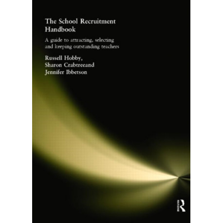 The School Recruitment Handbook: A Guide to Attracting, Selecting and Keeping Outstanding Teachers