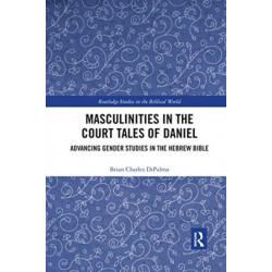 Masculinities in the Court Tales of Daniel: Advancing Gender Studies in the Hebrew Bible