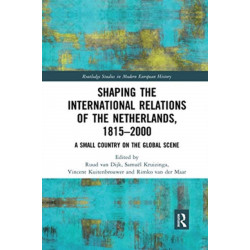 Shaping the International Relations of the Netherlands, 1815-2000: A Small Country on the Global Scene