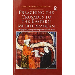 Preaching the Crusades to the Eastern Mediterranean: Propaganda, Liturgy and Diplomacy, 1305–1352