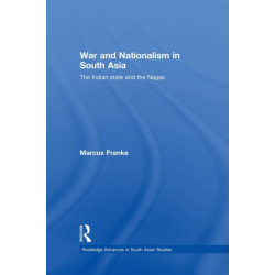 War and Nationalism in South Asia: The Indian State and the Nagas