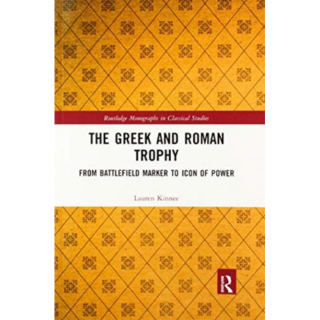 The Greek and Roman Trophy: From Battlefield Marker to Icon of Power