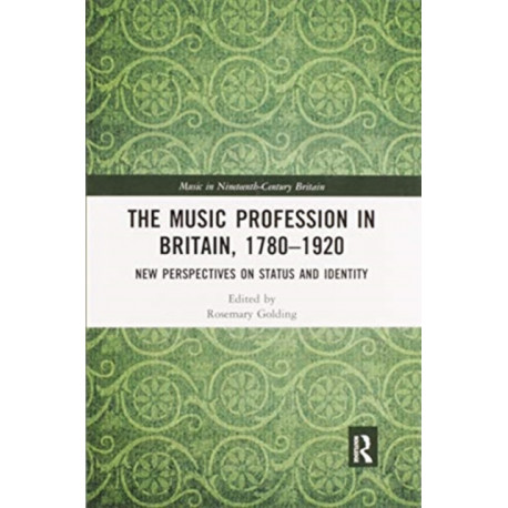 The Music Profession in Britain, 1780-1920: New Perspectives on Status and Identity