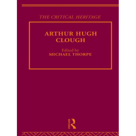 Arthur Hugh Clough: The Critical Heritage