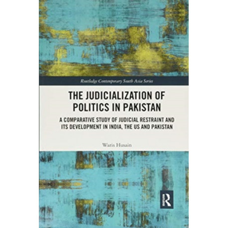 The Judicialization of Politics in Pakistan: A Comparative Study of Judicial Restraint and its Development in India, the US and Pakistan