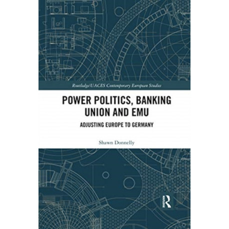 Power Politics, Banking Union and EMU: Adjusting Europe to Germany