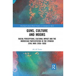 Guns, Culture and Moors: Racial Perceptions, Cultural Impact and the Moroccan Participation in the Spanish Civil War (1936-1939)