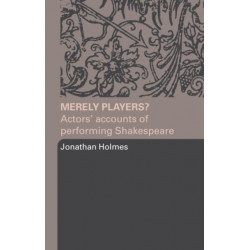 Merely Players?: Actors' Accounts of Performing Shakespeare