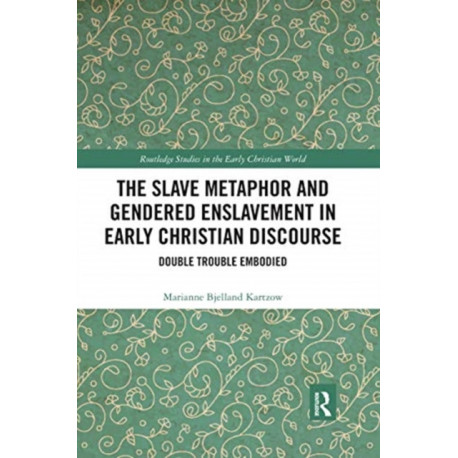 The Slave Metaphor and Gendered Enslavement in Early Christian Discourse: Double Trouble Embodied