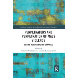 Perpetrators and Perpetration of Mass Violence: Action, Motivations and Dynamics