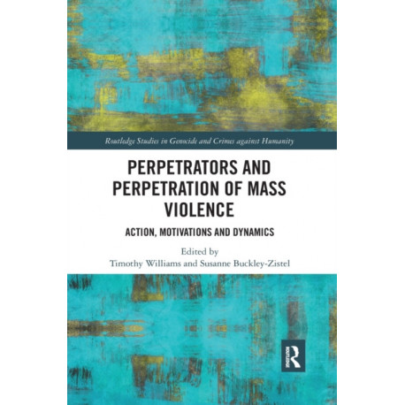 Perpetrators and Perpetration of Mass Violence: Action, Motivations and Dynamics