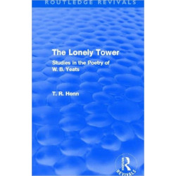 The Lonely Tower (Routledge Revivals): Studies in the Poetry of W. B. Yeats