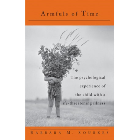 Armfuls of Time: The Psychological Experience of the Child with a Life-Threatening Illness