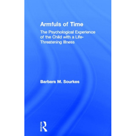 Armfuls of Time: The Psychological Experience of the Child with a Life-Threatening Illness