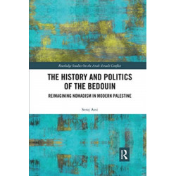 The History and Politics of the Bedouin: Reimagining Nomadism in Modern Palestine