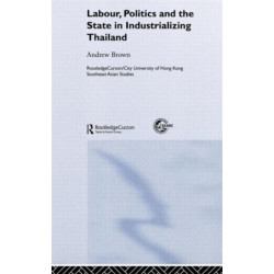 Labour, Politics and the State in Industrialising Thailand