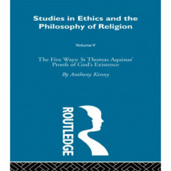 The Studies in Ethics and the Philosophy of Religion: The Five Ways: St Thomas Aquinas' Proofs of God's Existence
