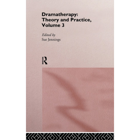 Dramatherapy: Theory and Practice, Volume 3: Theory and practice 3