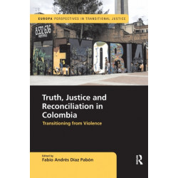 Truth, Justice and Reconciliation in Colombia: Transitioning from Violence