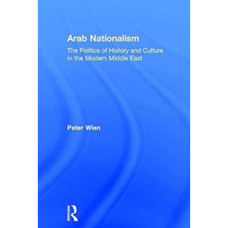 Arab Nationalism: The Politics of History and Culture in the Modern Middle East
