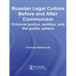Russian Legal Culture Before and After Communism: Criminal Justice, Politics and the Public Sphere