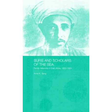 Sufis and Scholars of the Sea: Family Networks in East Africa, 1860-1925