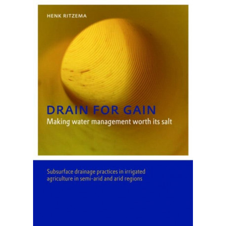 Drain for Gain: Making Water Management Worth its Salt: Subsurface Drainage Practices in Irrigated Agriculture in Semi-arid and Arid Regions