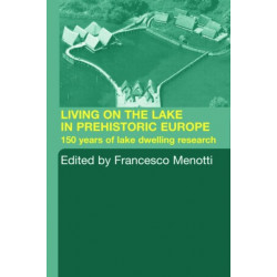 Living on the Lake in Prehistoric Europe: 150 Years of Lake-Dwelling Research