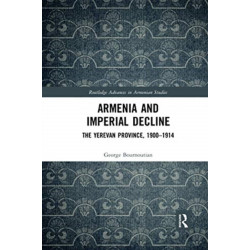 Armenia and Imperial Decline: The Yerevan Province, 1900-1914