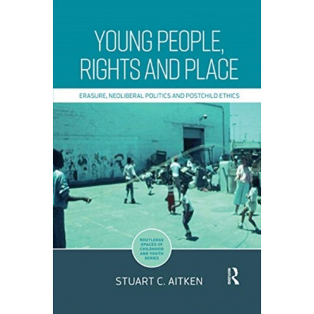 Young People, Rights and Place: Erasure, Neoliberal Politics and Postchild Ethics