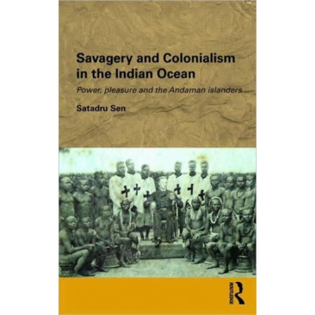 Savagery and Colonialism in the Indian Ocean: Power, Pleasure and the Andaman Islanders