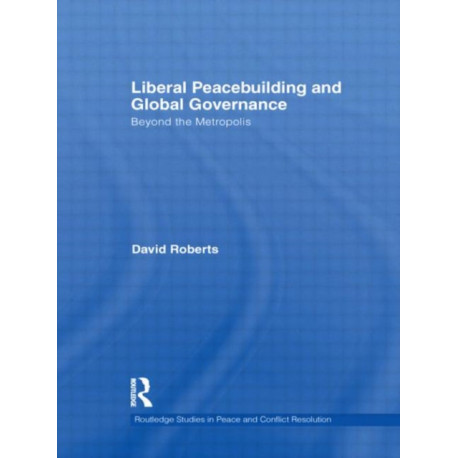 Liberal Peacebuilding and Global Governance: Beyond the Metropolis