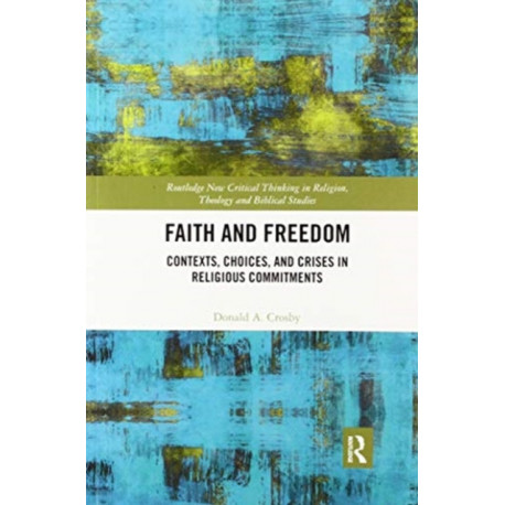 Faith and Freedom: Contexts, Choices, and Crises in Religious Commitments