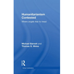 Humanitarianism Contested: Where Angels Fear to Tread