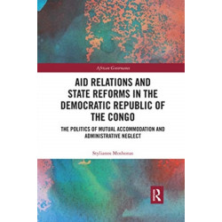 Aid Relations and State Reforms in the Democratic Republic of the Congo: The Politics of Mutual Accommodation and Administrative Neglect