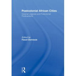 Postcolonial African Cities: Imperial Legacies and Postcolonial Predicament